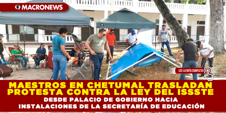 MAESTROS EN CHETUMAL TRASLADAN PROTESTA CONTRA LA LEY DEL ISSSTE DESDE PALACIO DE GOBIERNO HACIA INSTALACIONES DE LA SECRETARÍA DE EDUCACIÓN