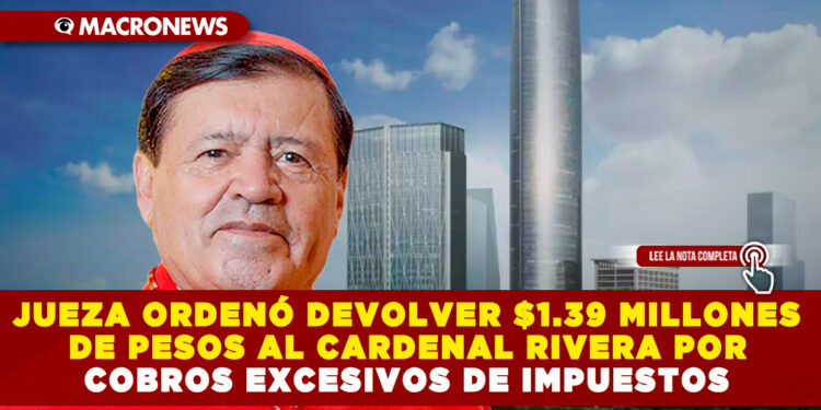 JUEZA ORDENÓ DEVOLVER $1.39 MILLONES DE PESOS AL CARDENAL RIVERA POR COBROS EXCESIVOS DE IMPUESTOS APLICADOS EN LA COMPRA DE DOS DEPARTAMENTOS VALORADOS EN 10 MILLONES CADA UNO