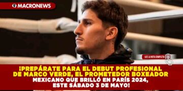 ¡PREPÁRATE PARA EL DEBUT PROFESIONAL DE MARCO VERDE, EL PROMETEDOR BOXEADOR MEXICANO QUE BRILLÓ EN PARÍS 2024, ESTE SÁBADO 3 DE MAYO!