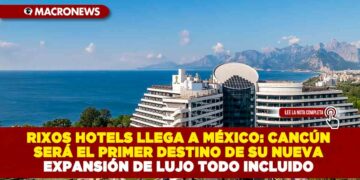 RIXOS HOTELS LLEGA A MÉXICO: CANCÚN SERÁ EL PRIMER DESTINO DE SU NUEVA EXPANSIÓN DE LUJO TODO INCLUIDO