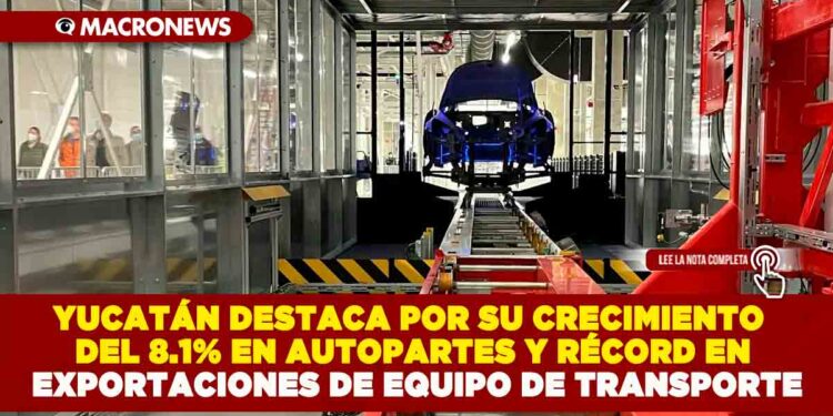 YUCATÁN DESTACA POR SU CRECIMIENTO DEL 8.1% EN AUTOPARTES Y RÉCORD EN EXPORTACIONES DE EQUIPO DE TRANSPORTE