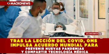 TRAS LA LECCIÓN DEL COVID, OMS IMPULSA ACUERDO MUNDIAL PARA PREVENIR NUEVAS PANDEMIAS Y COMPARTIR TECNOLOGÍA MÉDICA
