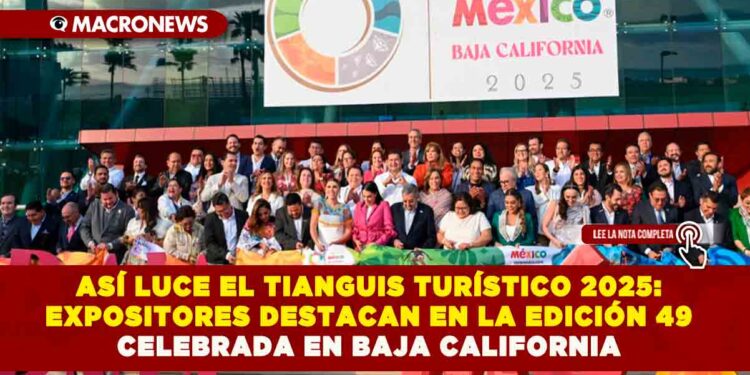 ASÍ LUCE EL TIANGUIS TURÍSTICO 2025: EXPOSITORES DESTACAN EN LA EDICIÓN 49 CELEBRADA EN BAJA CALIFORNIA
