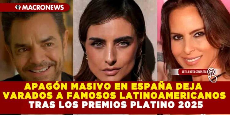 APAGÓN MASIVO EN ESPAÑA DEJA VARADOS A FAMOSOS LATINOAMERICANOS TRAS LOS PREMIOS PLATINO 2025