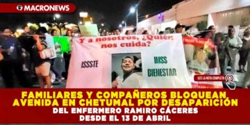 POR DESAPARICIÓN DEL ENFERMERO RAMIRO CÁCERES DESDE EL 13 DE ABRIL, FAMILIARES Y COMPAÑEROS BLOQUEAN AVENIDA EN CHETUMAL
