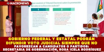 GOBIERNO FEDERAL Y ESTATAL PODRÁN DIFUNDIR VOTO JUDICIAL SIEMPRE QUE NO FAVOREZCAN A CANDIDATOS O PARTIDOS: SECRETARIA DE GOBERNACIÓN, ROSA ICELA RODRÍGUEZ