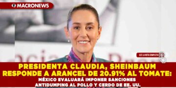 PRESIDENTA CLAUDIA, SHEINBAUM RESPONDE A ARANCEL DE 20.91% AL TOMATE: MÉXICO EVALUARÁ IMPONER SANCIONES ANTIDUMPING AL POLLO Y CERDO DE EE. UU.
