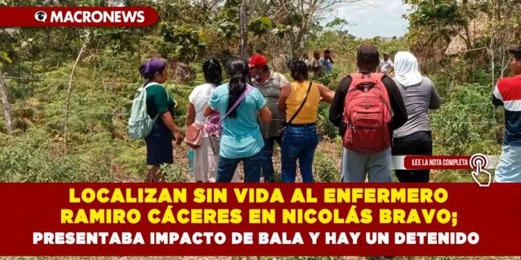 LOCALIZAN SIN VIDA AL ENFERMERO RAMIRO CÁCERES EN NICOLÁS BRAVO; PRESENTABA IMPACTO DE BALA Y HAY UN DETENIDO 