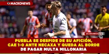 PUEBLA SE DESPIDE DE SU AFICIÓN, CAE 1-0 ANTE NECAXA Y QUEDA AL BORDE DE PAGAR MULTA MILLONARIA