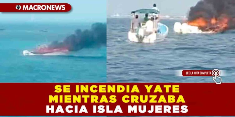 SE INCENDIA YATE MIENTRAS CRUZABA HACIA ISLA MUJERES