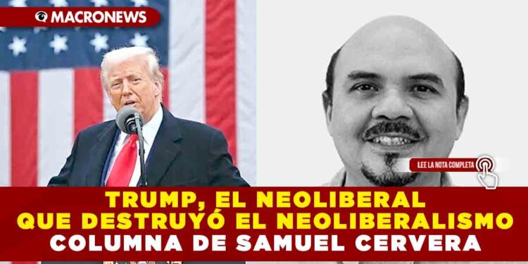 TRUMP, EL NEOLIBERAL QUE DESTRUYÓ EL NEOLIBERALISMO