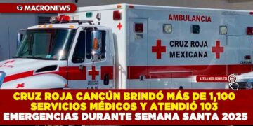 CRUZ ROJA CANCÚN BRINDÓ MÁS DE 1,100 SERVICIOS MÉDICOS Y ATENDIÓ 103 EMERGENCIAS DURANTE SEMANA SANTA 2025