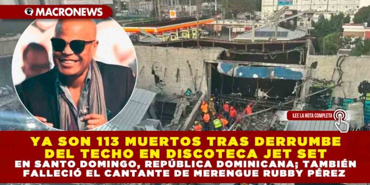YA SON 113 MUERTOS TRAS DERRUMBE DEL TECHO EN DISCOTECA JET SET EN SANTO DOMINGO, REPÚBLICA DOMINICANA; TAMBIÉN FALLECIÓ EL CANTANTE DE MERENGUE RUBBY PÉREZ