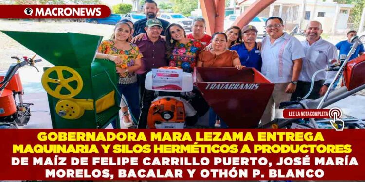 GOBERNADORA MARA LEZAMA ENTREGA MAQUINARIA Y SILOS HERMÉTICOS A PRODUCTORES DE MAÍZ DE FELIPE CARRILLO PUERTO, JOSÉ MARÍA MORELOS, BACALAR Y OTHÓN P. BLANCO