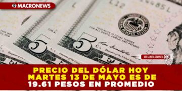 PRECIO DEL DÓLAR HOY MARTES 13 DE MAYO ES DE 19.61 PESOS EN PROMEDIO