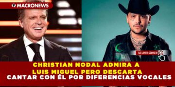 CHRISTIAN NODAL ADMIRA A LUIS MIGUEL PERO DESCARTA CANTAR CON ÉL POR DIFERENCIAS VOCALES