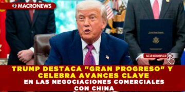 TRUMP DESTACA «GRAN PROGRESO» Y CELEBRA AVANCES CLAVE EN LAS NEGOCIACIONES COMERCIALES CON CHINA