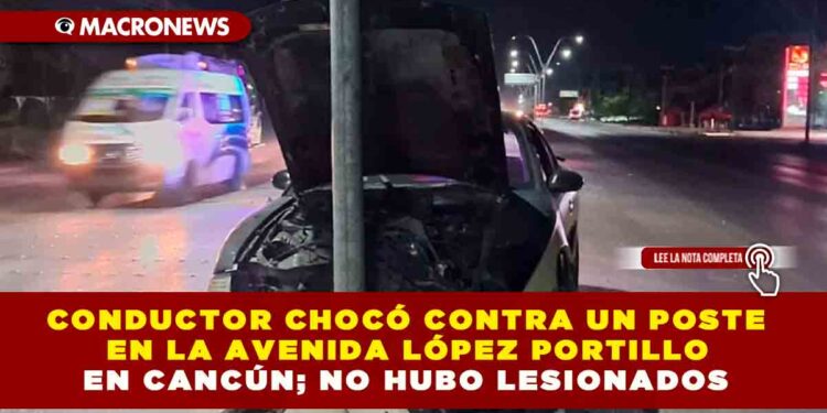 CONDUCTOR CHOCÓ CONTRA UN POSTE EN LA AVENIDA LÓPEZ PORTILLO DE CANCÚN; NO HUBO LESIONADOS
