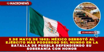 5 DE MAYO DE 1862: MÉXICO DERROTÓ AL EJÉRCITO MÁS PODEROSO DEL MUNDO EN LA BATALLA DE PUEBLA DEFENDIENDO SU SOBERANÍA CON HONOR
