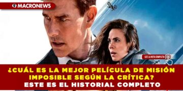 ¿CUÁL ES LA MEJOR PELÍCULA DE MISIÓN IMPOSIBLE SEGÚN LA CRÍTICA? ESTE ES EL HISTORIAL COMPLETO