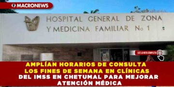 AMPLÍAN HORARIOS DE CONSULTA LOS FINES DE SEMANA EN CLÍNICAS DEL IMSS EN CHETUMAL PARA MEJORAR ATENCIÓN MÉDICA