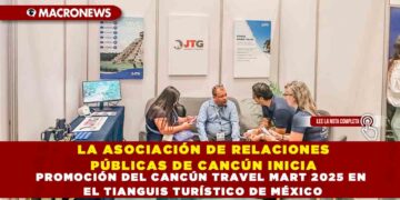 LA ASOCIACIÓN DE RELACIONES PÚBLICAS DE CANCÚN INICIA PROMOCIÓN DEL CANCÚN TRAVEL MART 2025 EN EL TIANGUIS TURÍSTICO DE MÉXICO