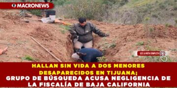 HALLAN SIN VIDA A DOS MENORES DESAPARECIDOS EN TIJUANA; GRUPO DE BÚSQUEDA ACUSA NEGLIGENCIA DE LA FISCALÍA DE BAJA CALIFORNIA