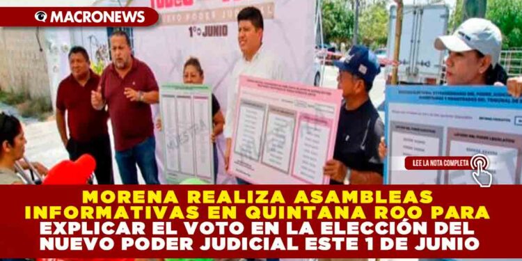 MORENA REALIZA ASAMBLEAS INFORMATIVAS EN QUINTANA ROO PARA EXPLICAR EL VOTO EN LA ELECCIÓN DEL NUEVO PODER JUDICIAL ESTE 1 DE JUNIO