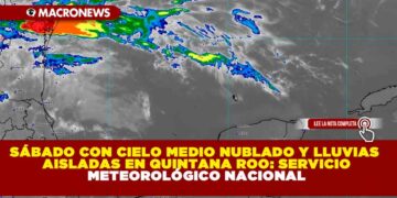 SÁBADO CON CIELO MEDIO NUBLADO Y LLUVIAS AISLADAS EN QUINTANA ROO: SERVICIO METEOROLÓGICO NACIONAL