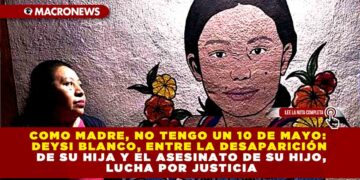 COMO MADRE, NO TENGO UN 10 DE MAYO: DEYSI BLANCO, ENTRE LA DESAPARICIÓN DE SU HIJA Y EL ASESINATO DE SU HIJO, LUCHA POR JUSTICIA