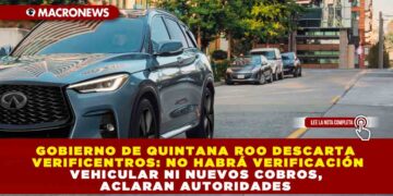 GOBIERNO DE QUINTANA ROO DESCARTA VERIFICENTROS: NO HABRÁ VERIFICACIÓN VEHICULAR NI NUEVOS COBROS, ACLARAN AUTORIDADES