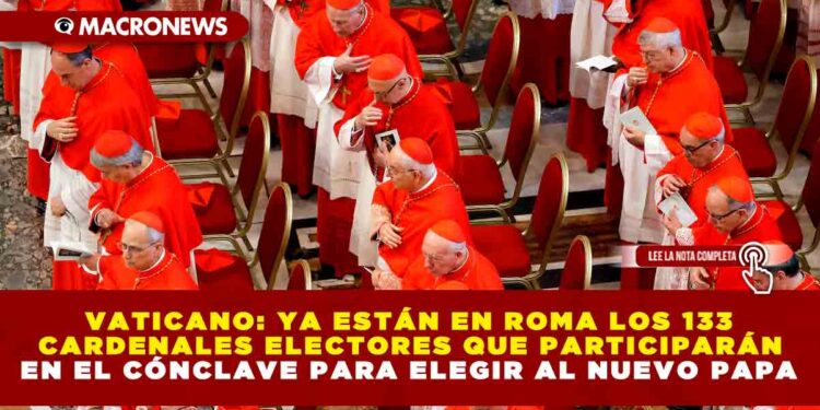 VATICANO: YA ESTÁN EN ROMA LOS 133 CARDENALES ELECTORES QUE PARTICIPARÁN EN EL CÓNCLAVE PARA ELEGIR AL NUEVO PAPA