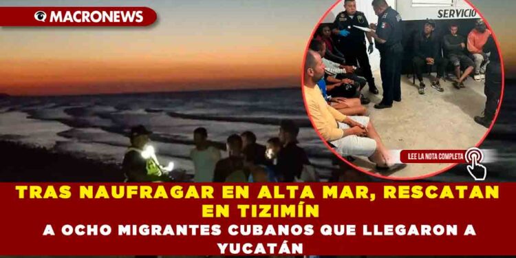 TRAS NAUFRAGAR EN ALTA MAR, RESCATAN EN TIZIMÍN A OCHO MIGRANTES CUBANOS QUE LLEGARON A YUCATÁN