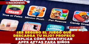 ¿ES SEGURO EL JUEGO QUE DESCARGA TU HIJO? PROFECO EXPLICA CÓMO IDENTIFICAR APPS APTAS PARA NIÑOS