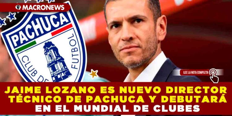 JAIME LOZANO ES NUEVO DIRECTOR TÉCNICO DE PACHUCA Y DEBUTARÁ EN EL MUNDIAL DE CLUBES