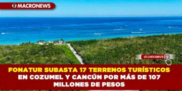 FONATUR SUBASTA 17 TERRENOS TURÍSTICOS EN COZUMEL Y CANCÚN POR MÁS DE 107 MILLONES DE PESOS