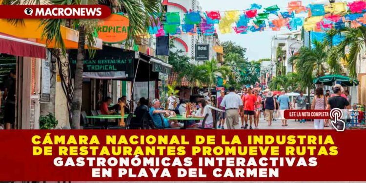 CÁMARA NACIONAL DE LA INDUSTRIA DE RESTAURANTES PROMUEVE RUTAS GASTRONÓMICAS INTERACTIVAS EN PLAYA DEL CARMEN