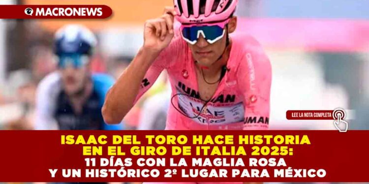 ISAAC DEL TORO HACE HISTORIA EN EL GIRO DE ITALIA 2025: 11 DÍAS CON LA MAGLIA ROSA Y UN HISTÓRICO 2º LUGAR PARA MÉXICO