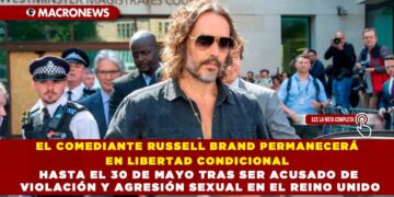 EL COMEDIANTE RUSSELL BRAND PERMANECERÁ EN LIBERTAD CONDICIONAL HASTA EL 30 DE MAYO TRAS SER ACUSADO DE VIOLACIÓN Y AGRESIÓN SEXUAL EN EL REINO UNIDO