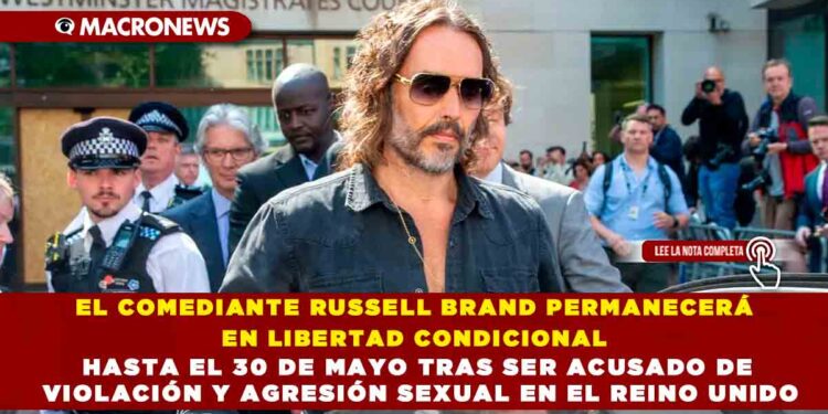 EL COMEDIANTE RUSSELL BRAND PERMANECERÁ EN LIBERTAD CONDICIONAL HASTA EL 30 DE MAYO TRAS SER ACUSADO DE VIOLACIÓN Y AGRESIÓN SEXUAL EN EL REINO UNIDO