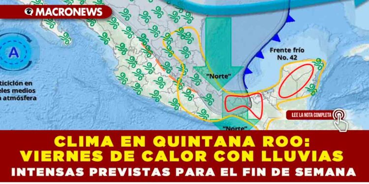 CLIMA EN QUINTANA ROO: VIERNES DE CALOR CON LLUVIAS INTENSAS PREVISTAS PARA EL FIN DE SEMANA