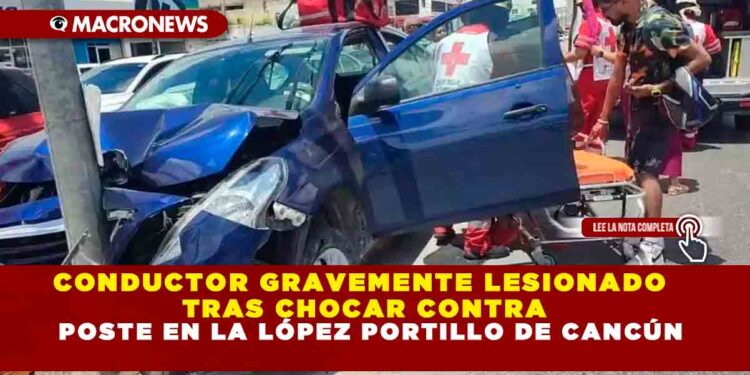 CONDUCTOR GRAVEMENTE LESIONADO TRAS CHOCAR CONTRA POSTE EN LA LÓPEZ PORTILLO DE CANCÚN