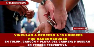 VINCULAN A PROCESO A 15 HOMBRES POR NARCOMENUDEO EN TULUM, CANCÚN Y PLAYA DEL CARMEN; 9 QUEDAN EN PRISIÓN PREVENTIVA