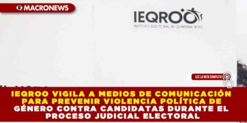 IEQROO VIGILA A MEDIOS DE COMUNICACIÓN PARA PREVENIR VIOLENCIA POLÍTICA DE GÉNERO CONTRA CANDIDATAS DURANTE EL PROCESO JUDICIAL ELECTORAL
