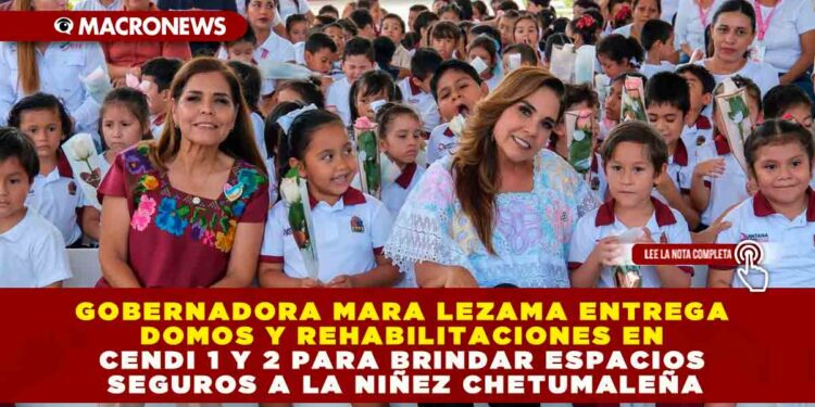 GOBERNADORA MARA LEZAMA ENTREGA DOMOS Y REHABILITACIONES EN CENDI 1 Y 2 PARA BRINDAR ESPACIOS SEGUROS A LA NIÑEZ CHETUMALEÑA