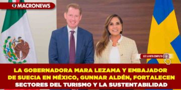 FORTALECEN GOBERNADORA MARA LEZAMA Y EMBAJADOR DE SUECIA EN MÉXICO, GUNNAR ALDÉN, SECTORES DEL TURISMO Y LA SUSTENTABILIDAD