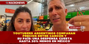 YOUTUBERS ARGENTINOS COMPARAN PRECIOS ENTRE CANCÚN Y SU PAÍS: UNA DESPENSA CUESTA HASTA 30% MENOS EN MÉXICO