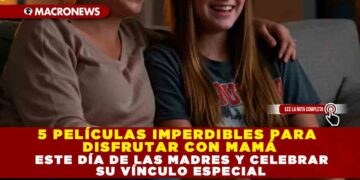 5 PELÍCULAS IMPERDIBLES PARA DISFRUTAR CON MAMÁ ESTE DÍA DE LAS MADRES Y CELEBRAR SU VÍNCULO ESPECIAL
