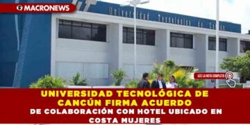 UNIVERSIDAD TECNOLÓGICA DE CANCÚN FIRMA ACUERDO DE COLABORACIÓN CON HOTEL UBICADO EN COSTA MUJERES