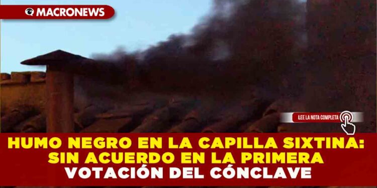 HUMO NEGRO EN LA CAPILLA SIXTINA: SIN ACUERDO EN LA PRIMERA VOTACIÓN DEL CÓNCLAVE